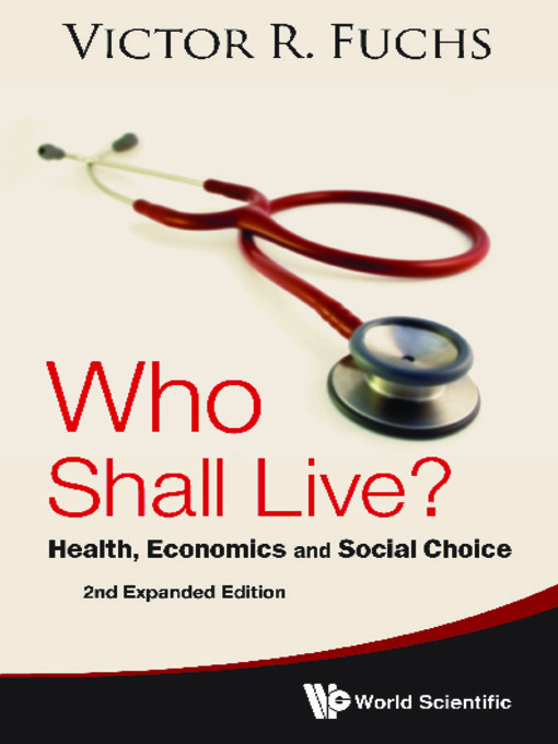 Title details for Who Shall Live? Health, Economics and Social Choice (2nd Expanded Edition) by Victor R Fuchs - Available